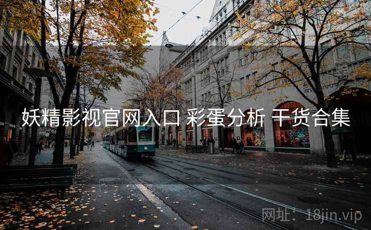 妖精影视官网入口 彩蛋分析 干货合集 第2张 妖精影视官网入口 彩蛋分析 干货合集 第2张