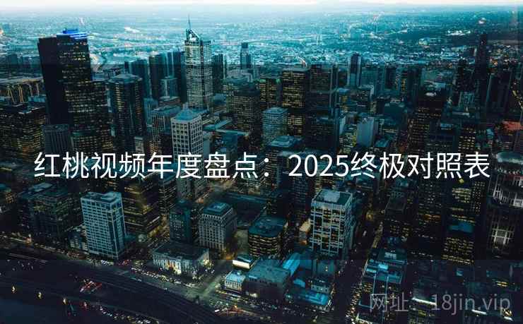 红桃视频年度盘点:2025终极对照表 第2张 红桃视频年度盘点:2025终极对照表 第2张